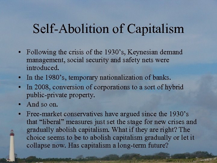 Self-Abolition of Capitalism • Following the crisis of the 1930’s, Keynesian demand management, social