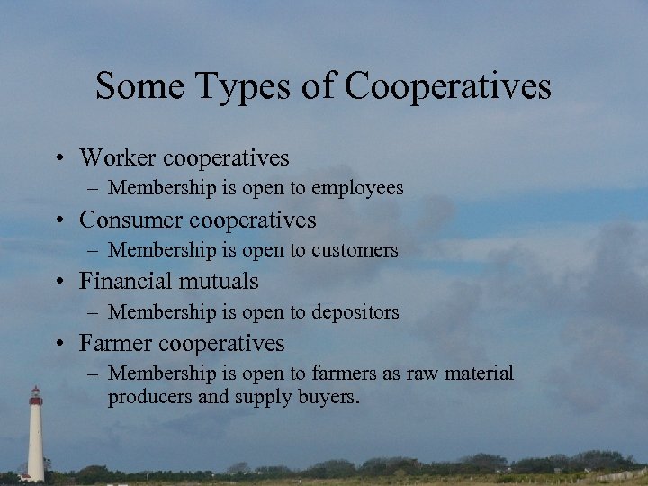 Some Types of Cooperatives • Worker cooperatives – Membership is open to employees •