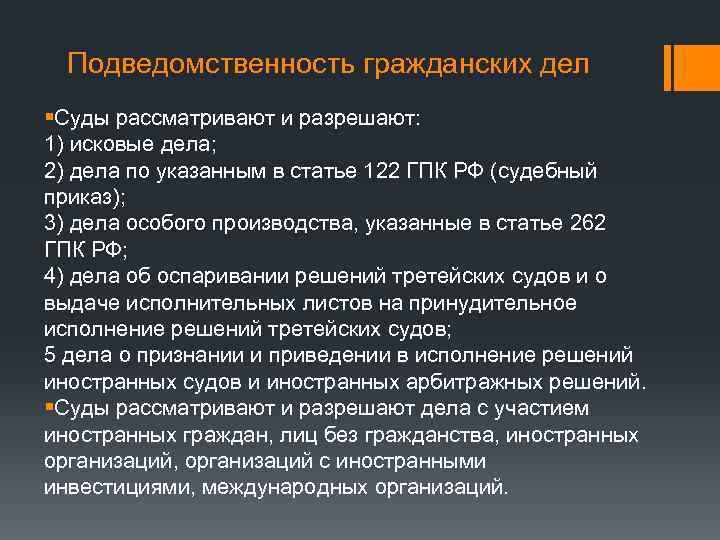 Подведомственность гражданских дел §Суды рассматривают и разрешают: 1) исковые дела; 2) дела по указанным