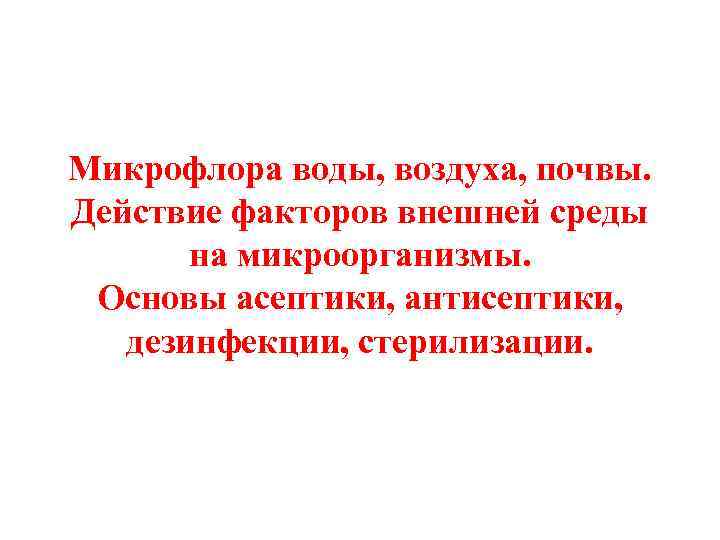Микрофлора воды, воздуха, почвы. Действие факторов внешней среды на микроорганизмы. Основы асептики, антисептики, дезинфекции,