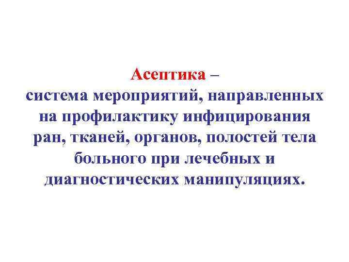 Асептика – система мероприятий, направленных на профилактику инфицирования ран, тканей, органов, полостей тела больного