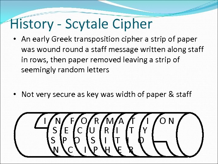 History - Scytale Cipher • An early Greek transposition cipher a strip of paper