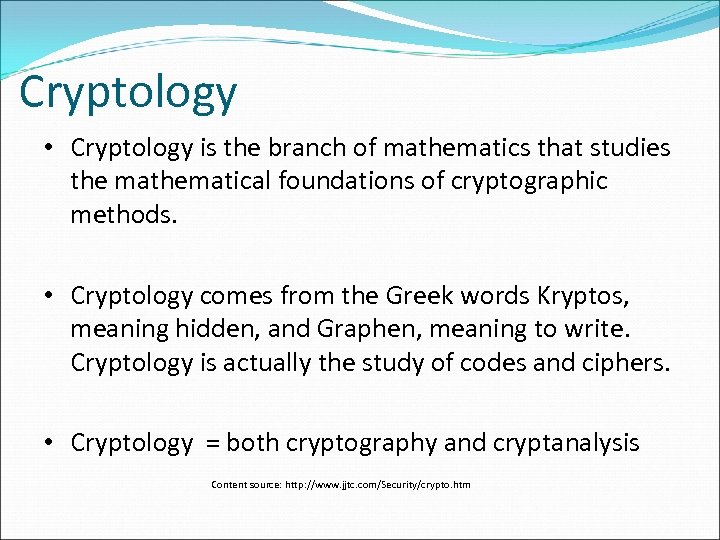 Cryptology • Cryptology is the branch of mathematics that studies the mathematical foundations of