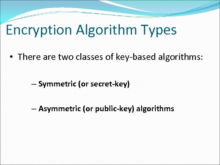 Encryption Algorithm Types • There are two classes of key-based algorithms: – Symmetric (or
