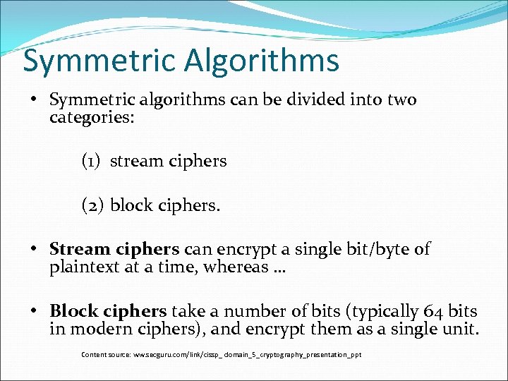 Symmetric Algorithms • Symmetric algorithms can be divided into two categories: (1) stream ciphers