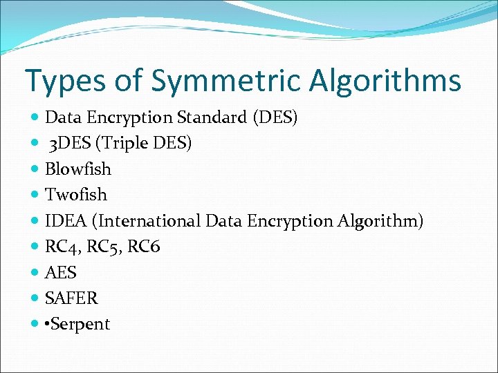 Types of Symmetric Algorithms Data Encryption Standard (DES) 3 DES (Triple DES) Blowfish Twofish