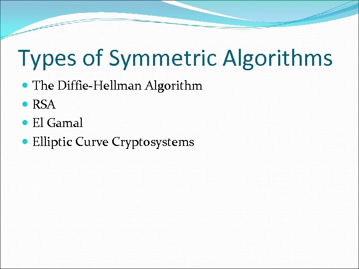 Types of Symmetric Algorithms The Diffie-Hellman Algorithm RSA El Gamal Elliptic Curve Cryptosystems 