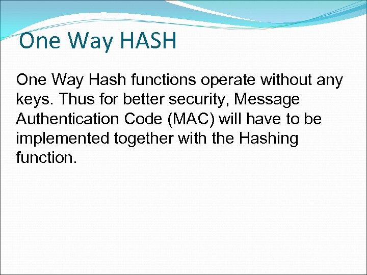 One Way HASH One Way Hash functions operate without any keys. Thus for better