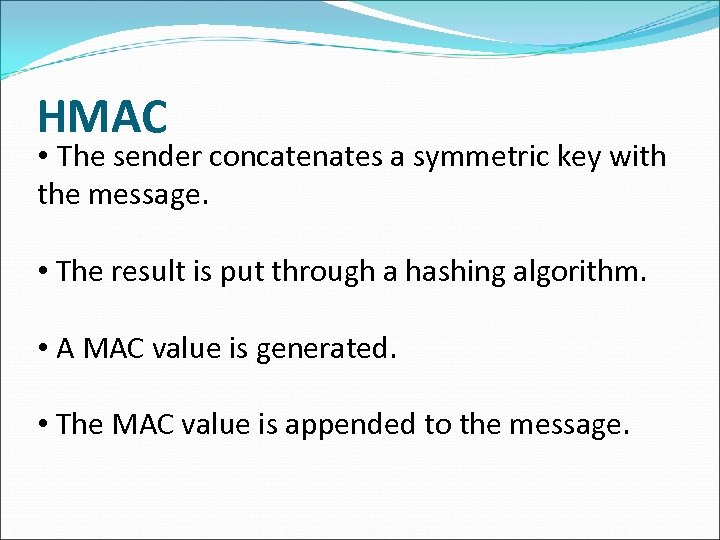 HMAC • The sender concatenates a symmetric key with the message. • The result