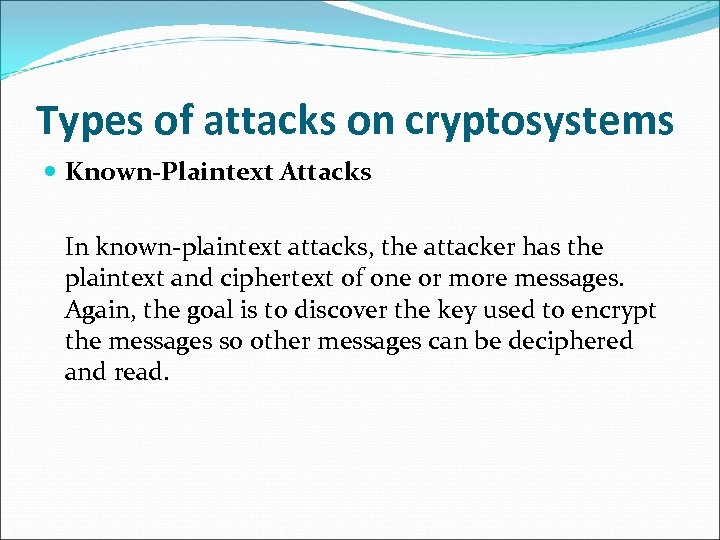 Types of attacks on cryptosystems Known-Plaintext Attacks In known-plaintext attacks, the attacker has the
