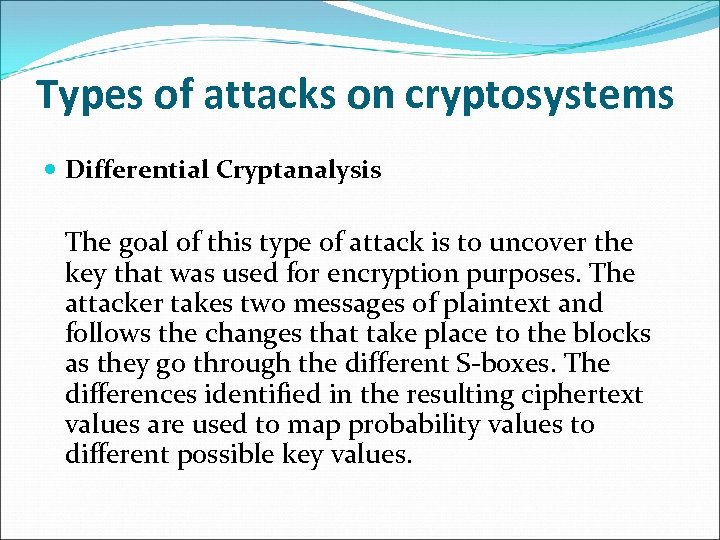Types of attacks on cryptosystems Differential Cryptanalysis The goal of this type of attack