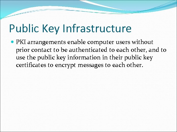 Public Key Infrastructure PKI arrangements enable computer users without prior contact to be authenticated