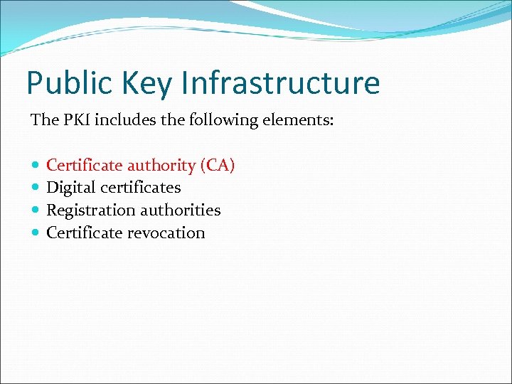Public Key Infrastructure The PKI includes the following elements: Certificate authority (CA) Digital certificates