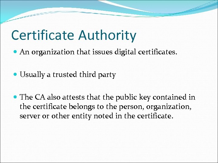 Certificate Authority An organization that issues digital certificates. Usually a trusted third party The