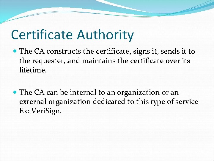 Certificate Authority The CA constructs the certificate, signs it, sends it to the requester,