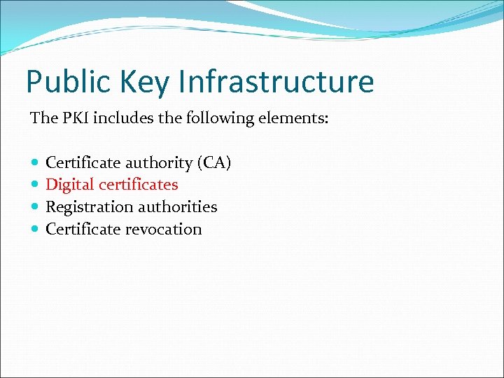 Public Key Infrastructure The PKI includes the following elements: Certificate authority (CA) Digital certificates