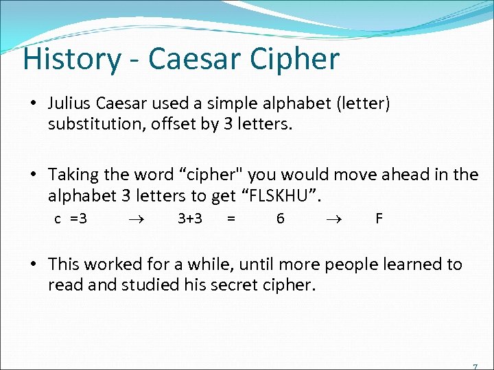 History - Caesar Cipher • Julius Caesar used a simple alphabet (letter) substitution, offset