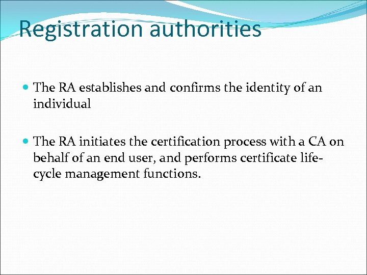 Registration authorities The RA establishes and confirms the identity of an individual The RA