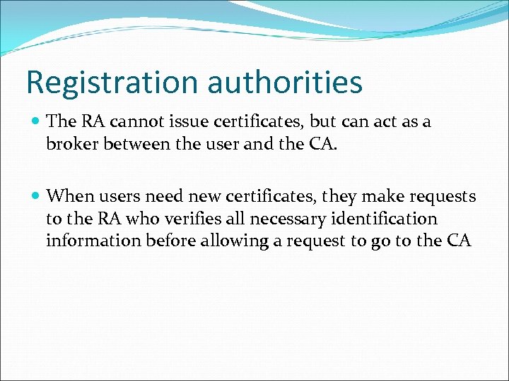 Registration authorities The RA cannot issue certificates, but can act as a broker between