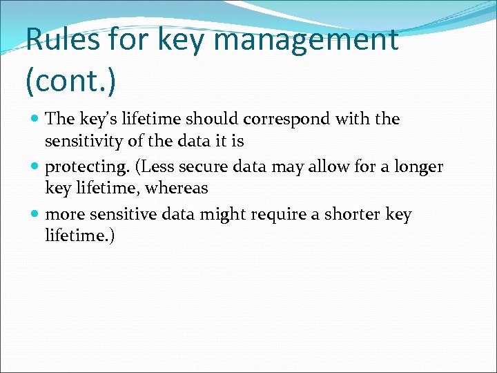 Rules for key management (cont. ) The key’s lifetime should correspond with the sensitivity