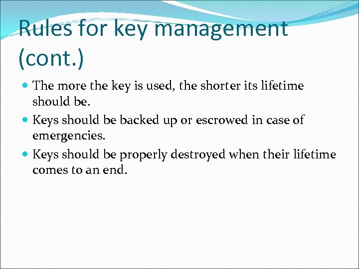 Rules for key management (cont. ) The more the key is used, the shorter