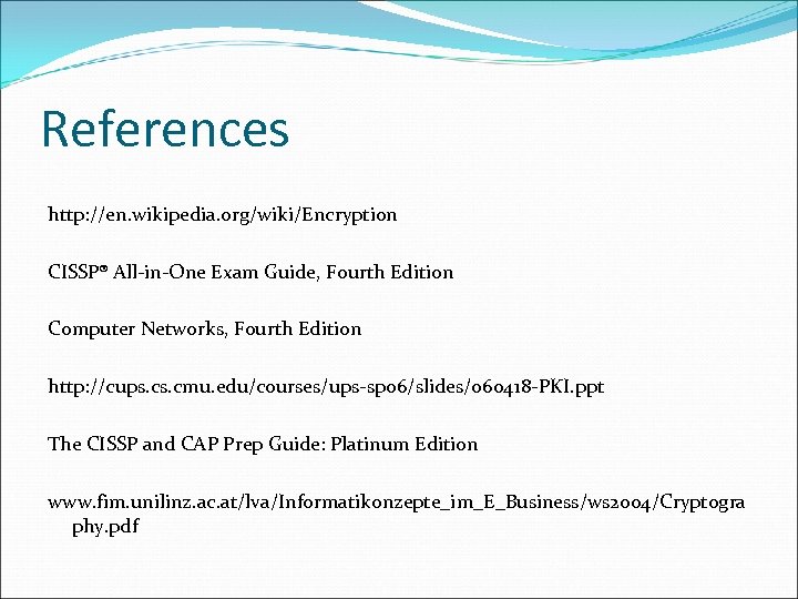 References http: //en. wikipedia. org/wiki/Encryption CISSP® All-in-One Exam Guide, Fourth Edition Computer Networks, Fourth