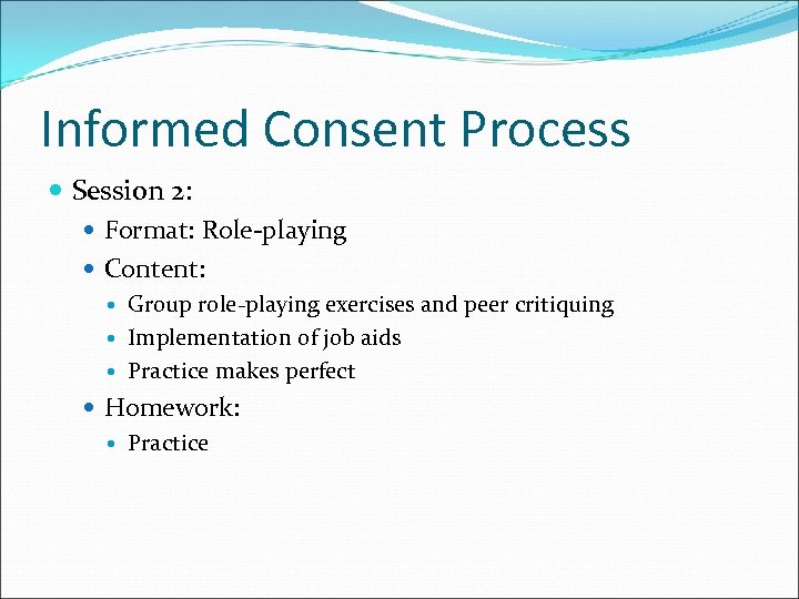 Informed Consent Process Session 2: Format: Role-playing Content: Group role-playing exercises and peer critiquing