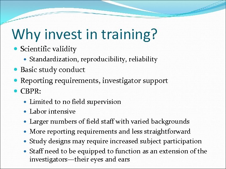 Why invest in training? Scientific validity Standardization, reproducibility, reliability Basic study conduct Reporting requirements,