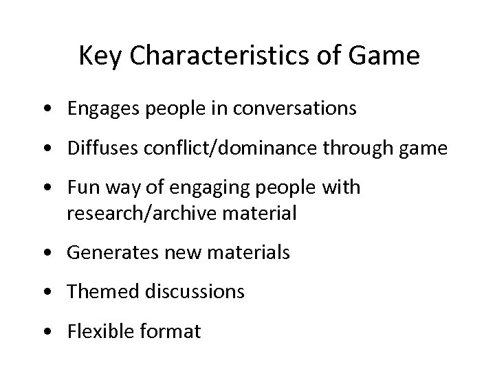 Key Characteristics of Game • Engages people in conversations • Diffuses conflict/dominance through game