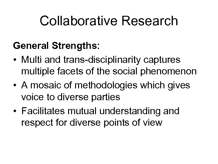 Collaborative Research General Strengths: • Multi and trans-disciplinarity captures multiple facets of the social