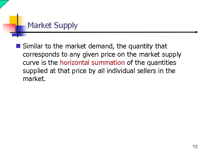 Market Supply n Similar to the market demand, the quantity that corresponds to any