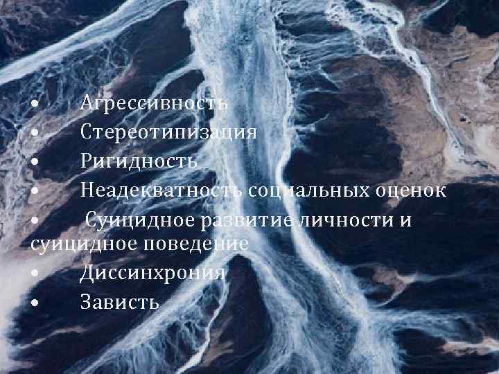  • Агрессивность • Стереотипизация • Ригидность • Неадекватность социальных оценок • Суицидное развитие