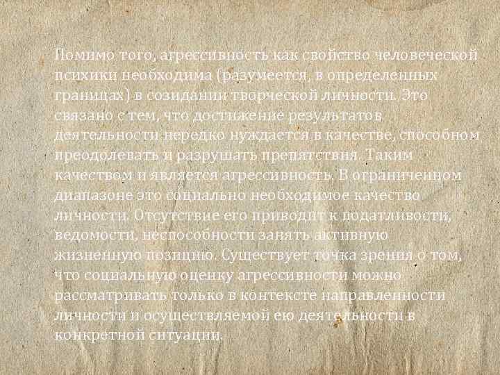 Помимо того, агрессивность как свойство человеческой психики необходима (разумеется, в определенных границах) в созидании