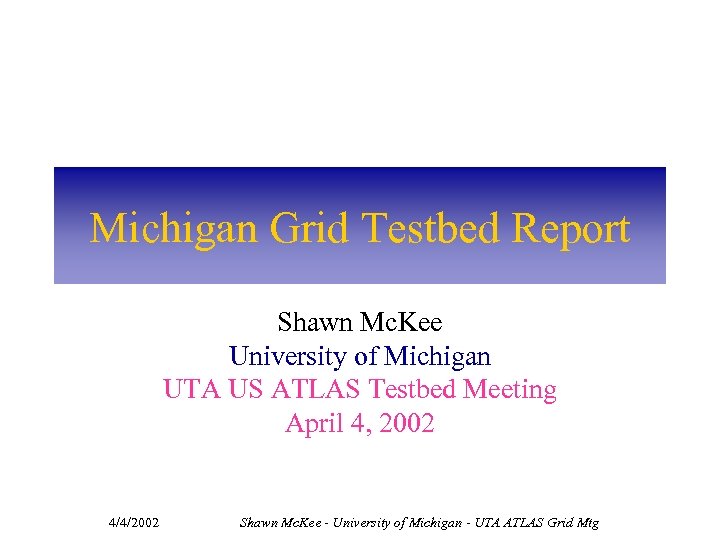 Michigan Grid Testbed Report Shawn Mc. Kee University of Michigan UTA US ATLAS Testbed