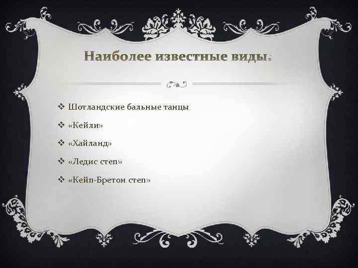 Наиболее известные виды: v Шотландские бальные танцы v «Кейли» v «Хайланд» v «Ледис степ»