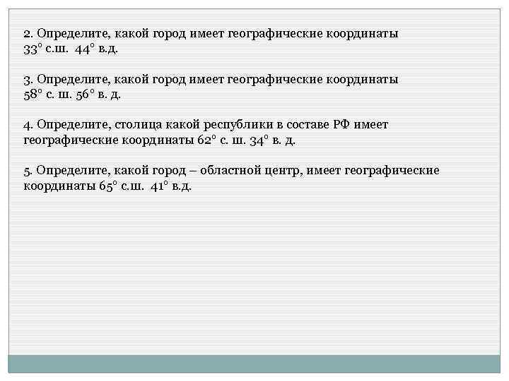 2. Определите, какой город имеет географические координаты 33° с. ш. 44° в. д. 3.