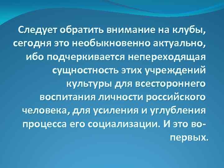 Следует обратить внимание на клубы, сегодня это необыкновенно актуально, ибо подчеркивается непереходящая сущность этих