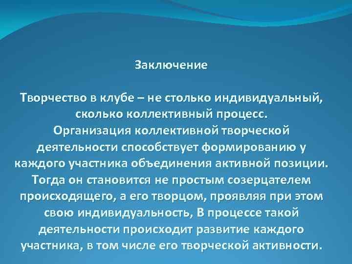 Заключение Творчество в клубе – не столько индивидуальный, сколько коллективный процесс. Организация коллективной творческой