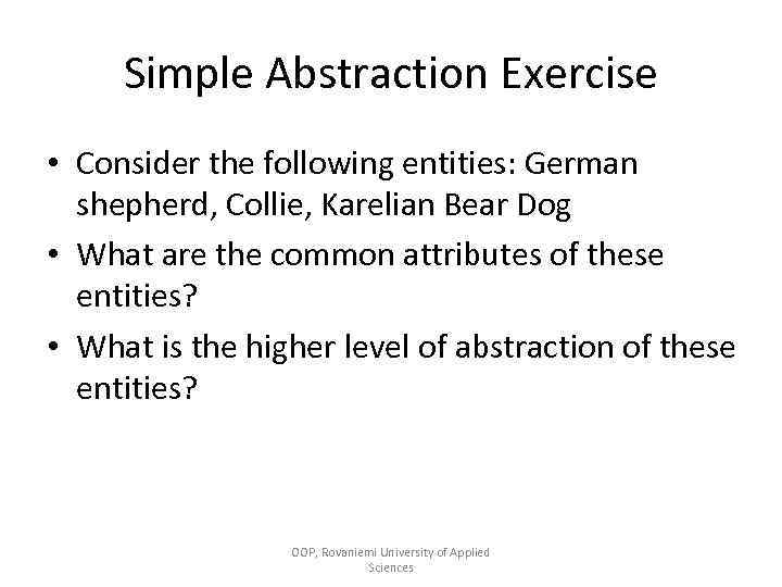 Simple Abstraction Exercise • Consider the following entities: German shepherd, Collie, Karelian Bear Dog