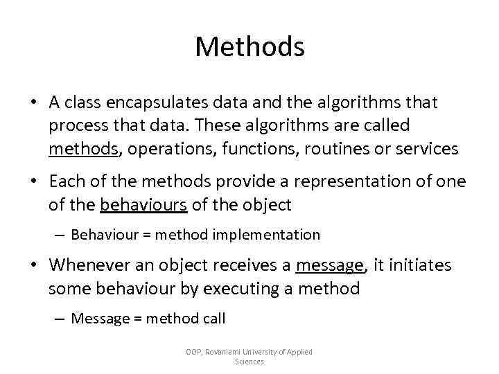 Methods • A class encapsulates data and the algorithms that process that data. These