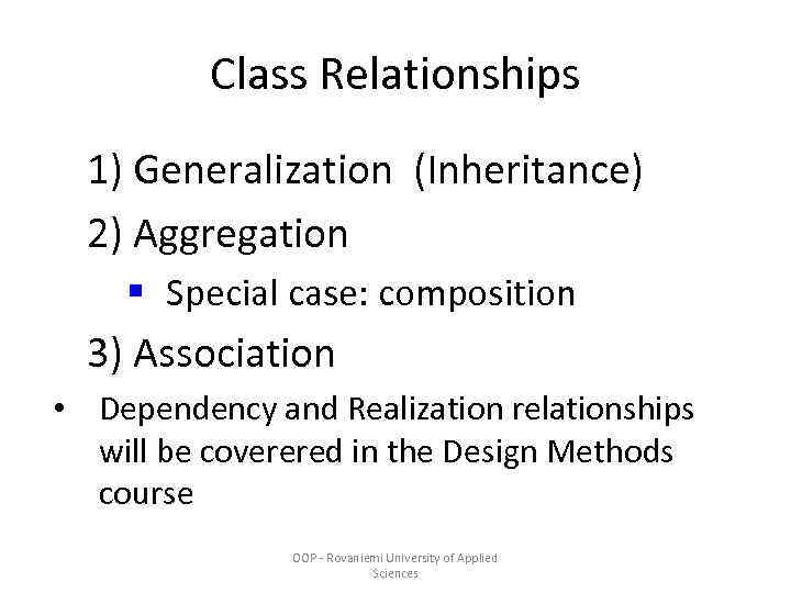 Class Relationships 1) Generalization (Inheritance) 2) Aggregation § Special case: composition 3) Association •