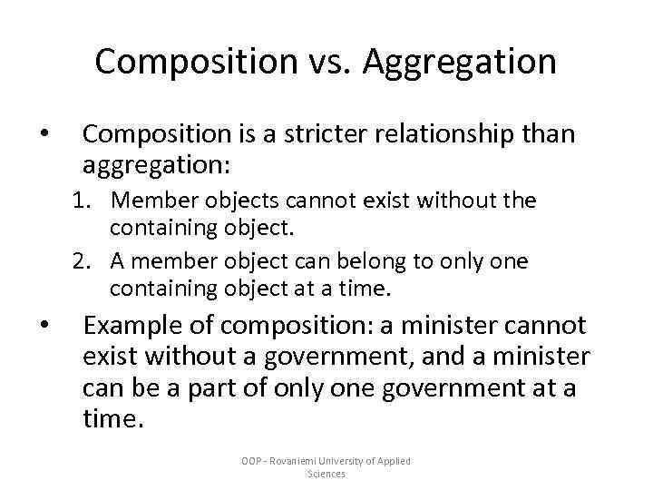 Composition vs. Aggregation • Composition is a stricter relationship than aggregation: 1. Member objects