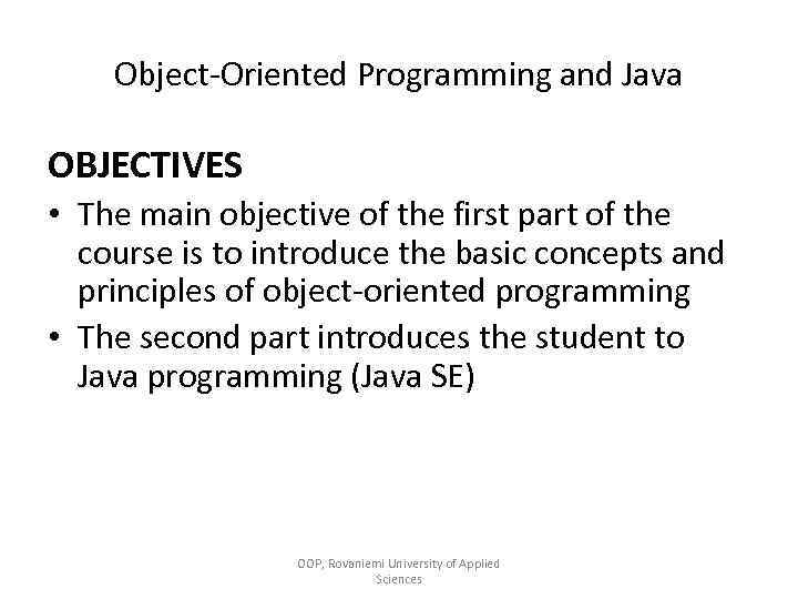 Object-Oriented Programming and Java OBJECTIVES • The main objective of the first part of