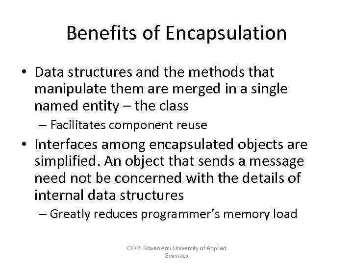 Benefits of Encapsulation • Data structures and the methods that manipulate them are merged