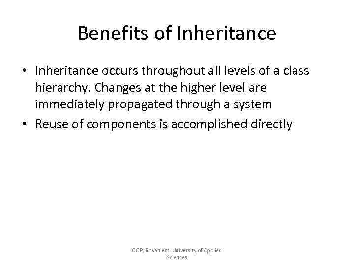 Benefits of Inheritance • Inheritance occurs throughout all levels of a class hierarchy. Changes