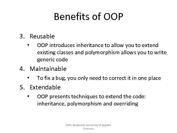 Benefits of OOP 3. Reusable • OOP introduces inheritance to allow you to extend