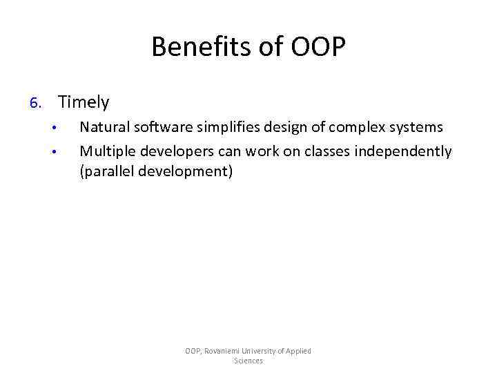 Benefits of OOP Timely 6. • • Natural software simplifies design of complex systems