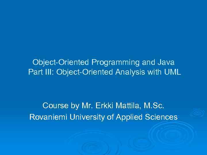 Object-Oriented Programming and Java Part III: Object-Oriented Analysis with UML Course by Mr. Erkki