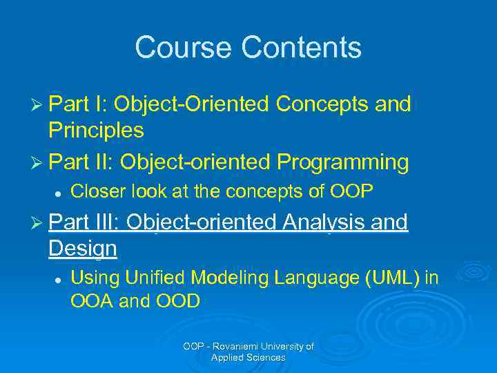 Course Contents Ø Part I: Object-Oriented Concepts and Principles Ø Part II: Object-oriented Programming