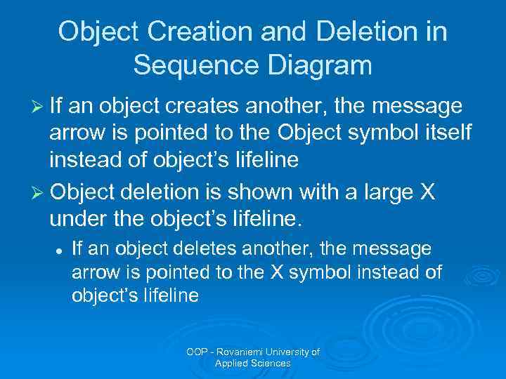 Object Creation and Deletion in Sequence Diagram Ø If an object creates another, the